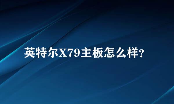 英特尔X79主板怎么样？