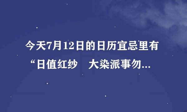 今天7月12日的日历宜忌里有“日值红纱 大染派事勿用”怎么理解