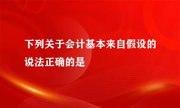 下列关于会计基本来自假设的说法正确的是