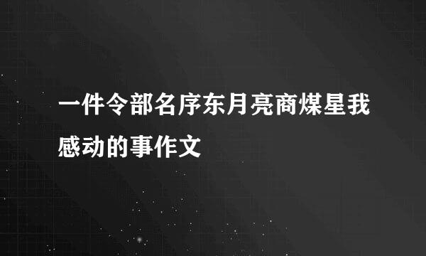 一件令部名序东月亮商煤星我感动的事作文