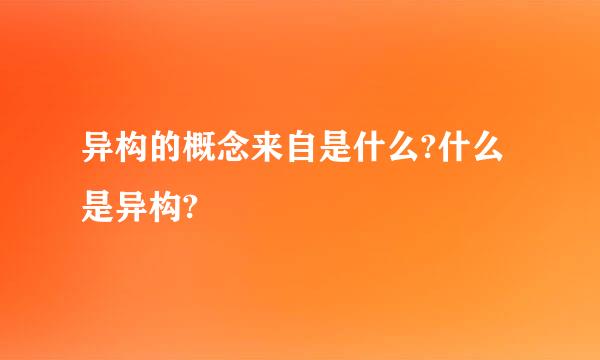 异构的概念来自是什么?什么是异构?