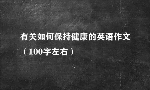 有关如何保持健康的英语作文（100字左右）