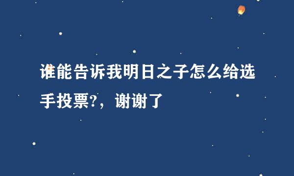 谁能告诉我明日之子怎么给选手投票?，谢谢了