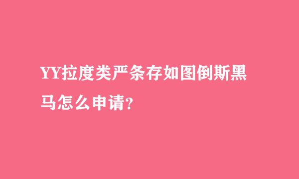 YY拉度类严条存如图倒斯黑马怎么申请？