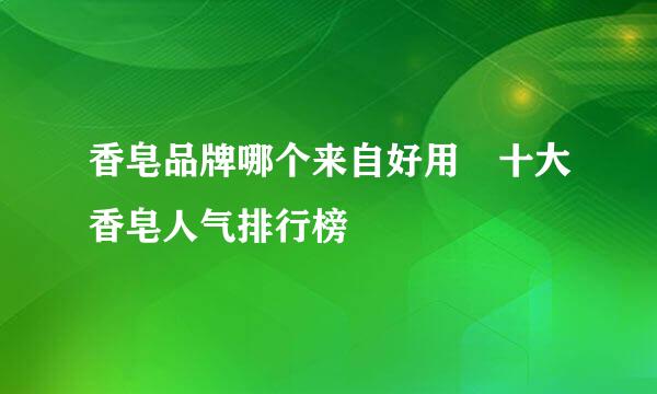 香皂品牌哪个来自好用 十大香皂人气排行榜