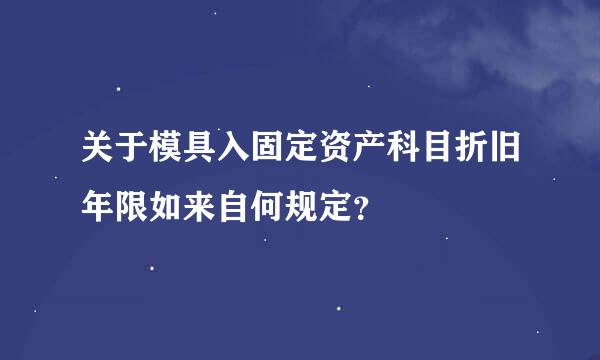 关于模具入固定资产科目折旧年限如来自何规定？