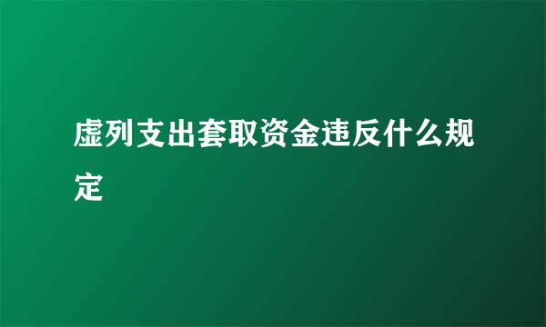 虚列支出套取资金违反什么规定