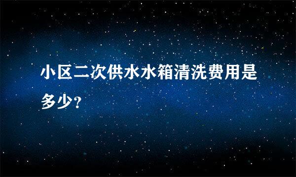 小区二次供水水箱清洗费用是多少？