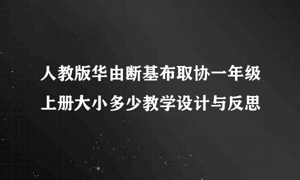 人教版华由断基布取协一年级上册大小多少教学设计与反思