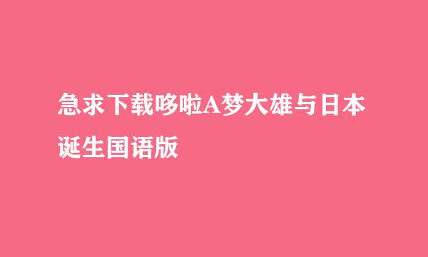 急求下载哆啦A梦大雄与日本诞生国语版