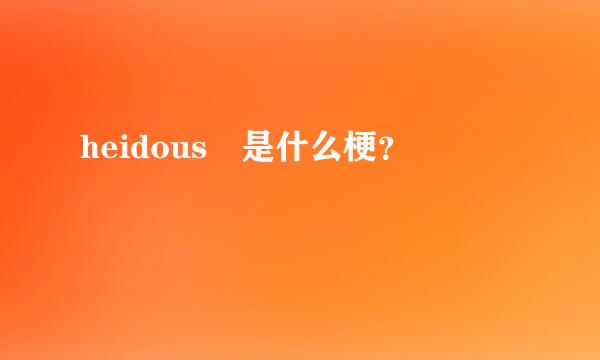 heidous 是什么梗？