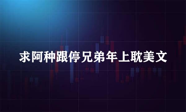 求阿种跟停兄弟年上耽美文