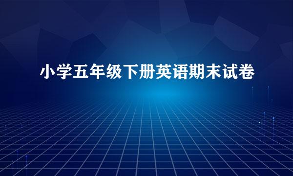 小学五年级下册英语期末试卷