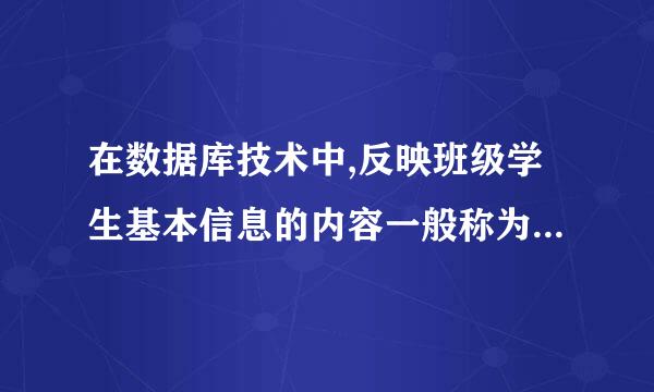 在数据库技术中,反映班级学生基本信息的内容一般称为( ).