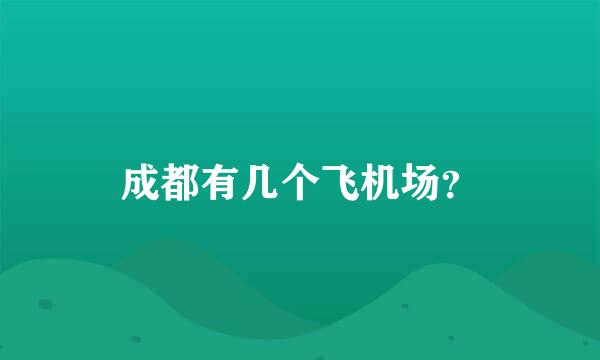 成都有几个飞机场？