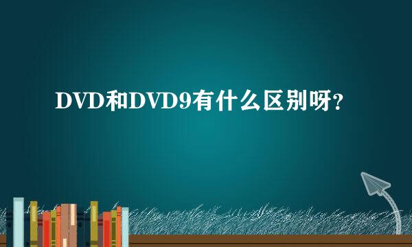 DVD和DVD9有什么区别呀？