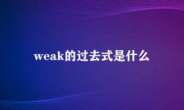 weak的过去式是什么