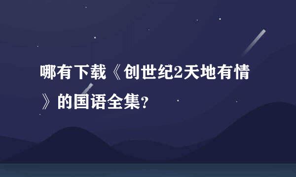 哪有下载《创世纪2天地有情》的国语全集？