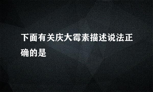 下面有关庆大霉素描述说法正确的是