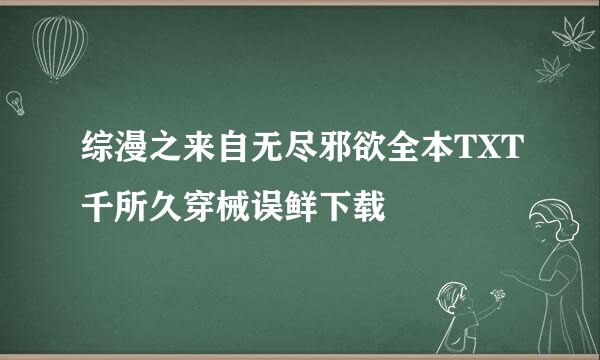 综漫之来自无尽邪欲全本TXT千所久穿械误鲜下载