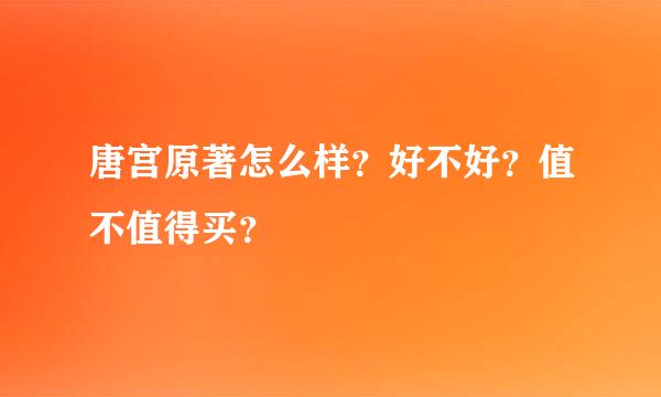 唐宫原著怎么样？好不好？值不值得买？