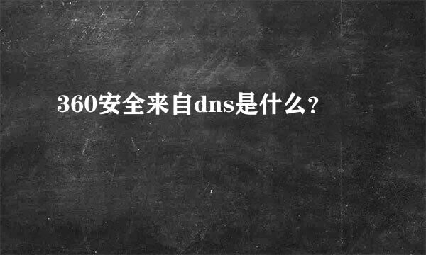 360安全来自dns是什么？