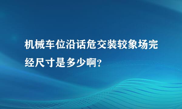 机械车位沿话危交装较象场完经尺寸是多少啊？