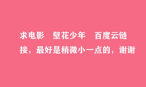 求电影 壁花少年 百度云链接，最好是稍微小一点的，谢谢