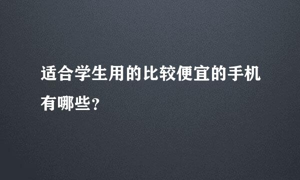 适合学生用的比较便宜的手机有哪些？