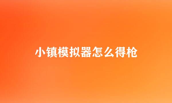 小镇模拟器怎么得枪