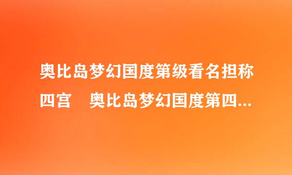 奥比岛梦幻国度第级看名担称四宫 奥比岛梦幻国度第四宫任务攻略