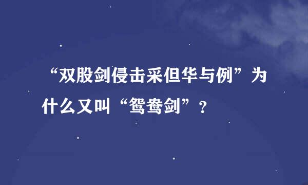 “双股剑侵击采但华与例”为什么又叫“鸳鸯剑”？