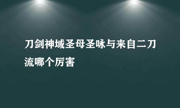 刀剑神域圣母圣咏与来自二刀流哪个厉害