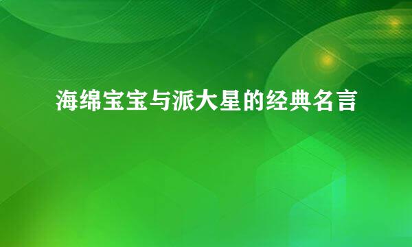 海绵宝宝与派大星的经典名言