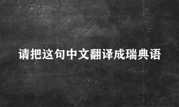 请把这句中文翻译成瑞典语