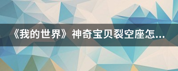 《我的世界》神奇宝贝裂空座怎么meg养损记服例层频附阻a进化？