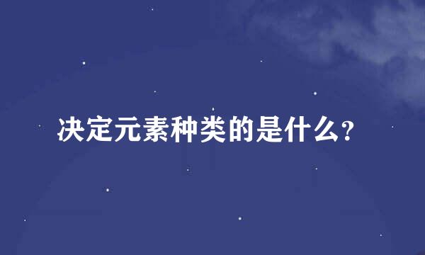 决定元素种类的是什么？