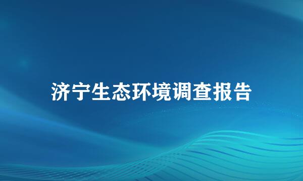 济宁生态环境调查报告