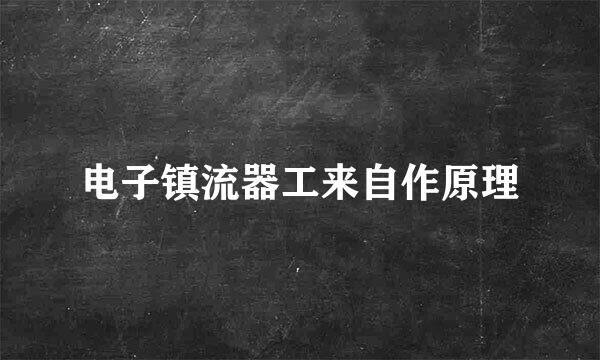 电子镇流器工来自作原理