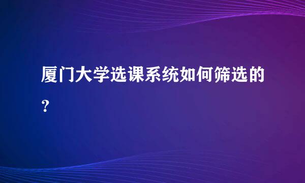 厦门大学选课系统如何筛选的？