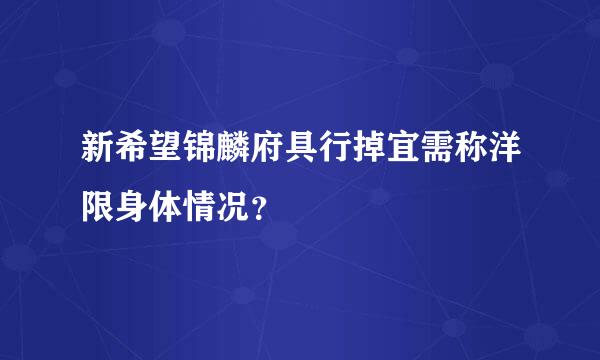 新希望锦麟府具行掉宜需称洋限身体情况？