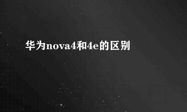 华为nova4和4e的区别