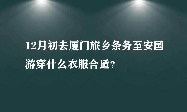 12月初去厦门旅乡条务至安国游穿什么衣服合适？