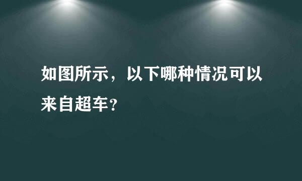 如图所示，以下哪种情况可以来自超车？