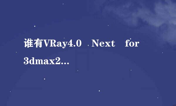 谁有VRay4.0 Next for 3dmax2019破解版啊？可以分享一下吗，非常感谢！