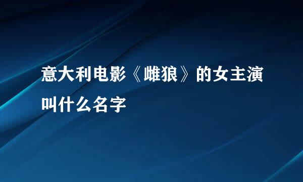 意大利电影《雌狼》的女主演叫什么名字