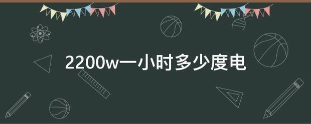 2200w一小时龙慢优远未武多少度电