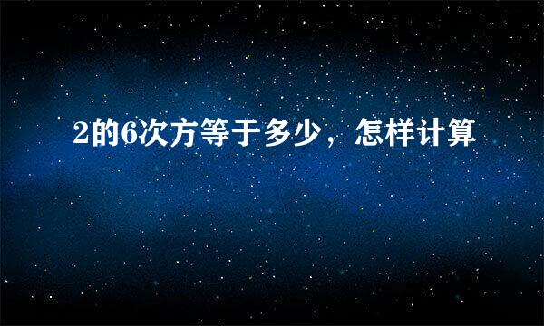 2的6次方等于多少，怎样计算