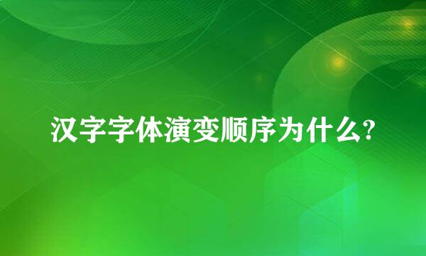 汉字字体演变顺序为什么?