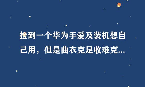 捡到一个华为手爱及装机想自己用，但是曲衣克足收难克阳上手动恢复出厂设置后，还要华为军伯音争将脚货账号密码，该怎么清除？